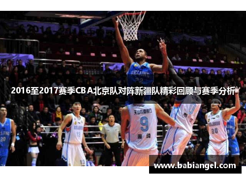 2016至2017赛季CBA北京队对阵新疆队精彩回顾与赛季分析