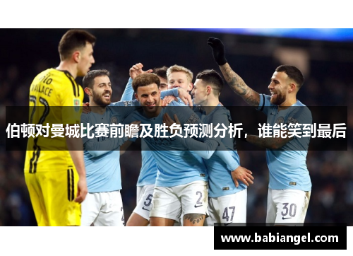 伯顿对曼城比赛前瞻及胜负预测分析，谁能笑到最后
