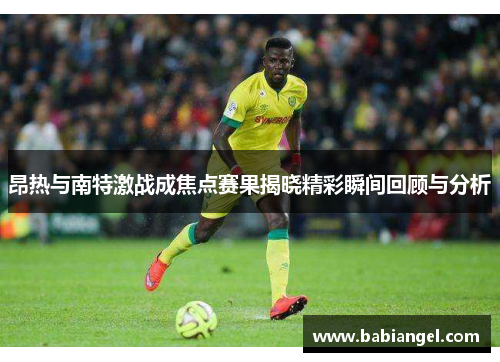 昂热与南特激战成焦点赛果揭晓精彩瞬间回顾与分析